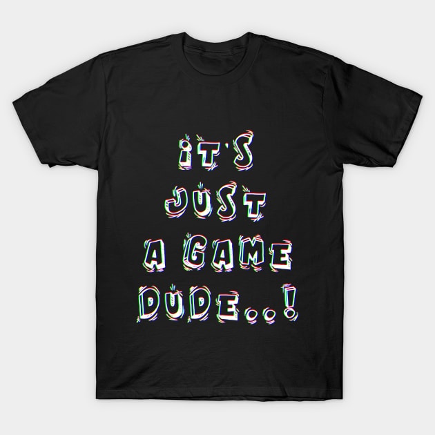 Its just a game dude, Gamer gift, Have fun T-Shirt by ZERLINDI